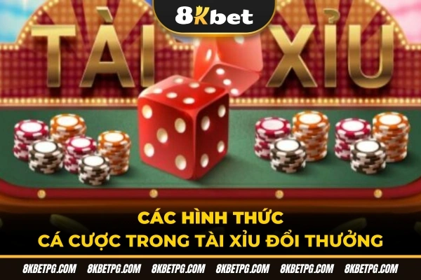 Các hình thức cá cược trong tài xỉu đổi thưởng