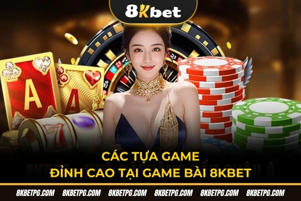 Các tựa game đỉnh cao tại game bài 8KBET