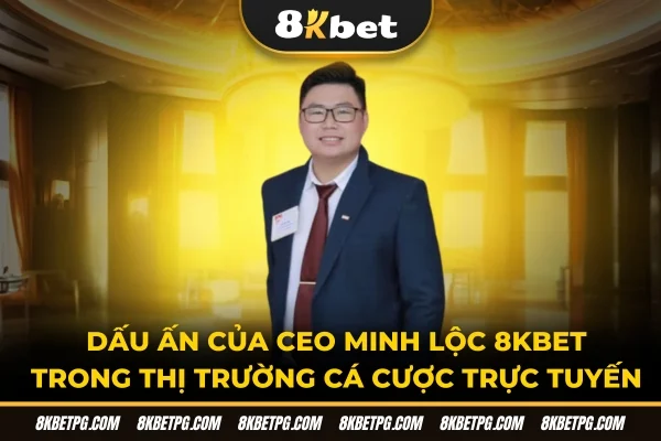 Dấu ấn của CEO Minh Lộc 8KBET 
