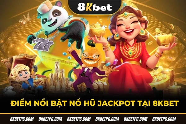 Điểm nổi bật nổ hũ Jackpot tại 8KBET