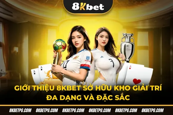 Giới thiệu 8KBET sở hữu kho giải trí đa dạng và đặc sắc