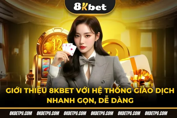 Giới thiệu 8KBET với hệ thống giao dịch nhanh gọn, dễ dàng