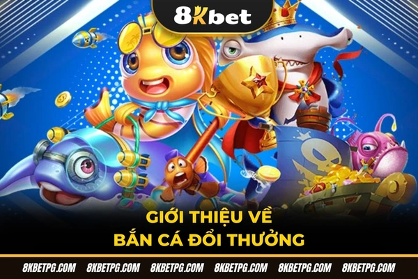 Giới thiệu về bắn cá đổi thưởng