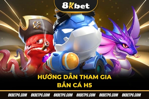 Hướng dẫn tham gia bắn cá H5