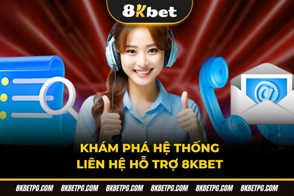 Khám phá hệ thống liên hệ hỗ trợ 8KBET