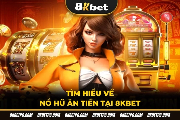 Tìm hiểu về nổ hũ ăn tiền tại 8KBET