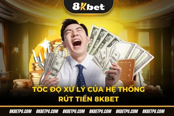 Tốc độ xử lý của hệ thống rút tiền 8KBET
