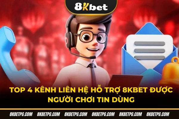 Top 4 kênh liên hệ hỗ trợ 8KBET được người chơi tin dùng
