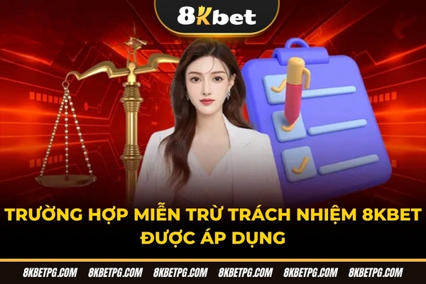 Trường hợp miễn trừ trách nhiệm 8KBET được áp dụng